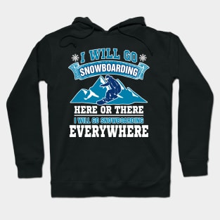 I Will Go Snowboarding Here Or There I Will Go Snowboarding Everywhere Hoodie